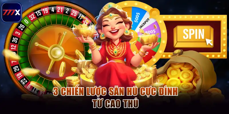 3 chiến lược săn hũ cực đỉnh từ cao thủ