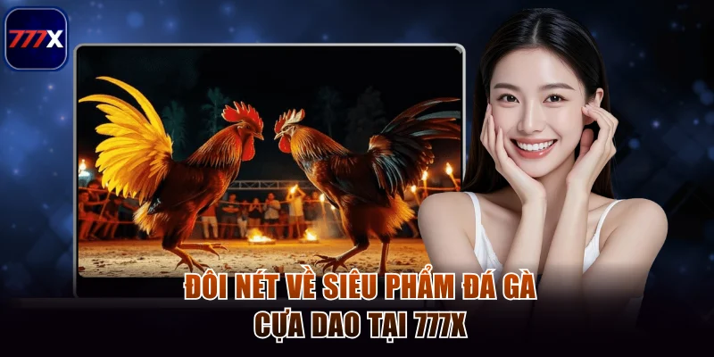 Đôi nét về siêu phẩm đá gà cựa dao tại 777x