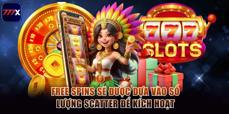 Free Spins sẽ được dựa vào số lượng Scatter để kích hoạt