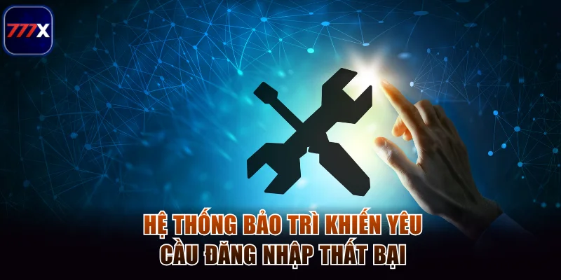 Hệ thống bảo trì khiến yêu cầu đăng nhập thất bại