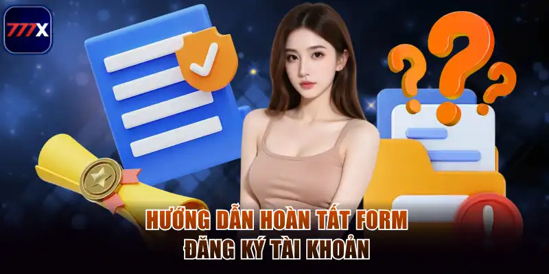 Đăng Ký 777x - Trải Nghiệm Quy Trình Hiện Đại Và An Toàn 3 Hướng dẫn hoàn tất form đăng ký tài khoản