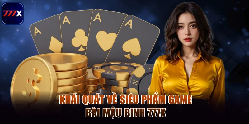 Khái quát về siêu phẩm game bài Mậu Binh 777x