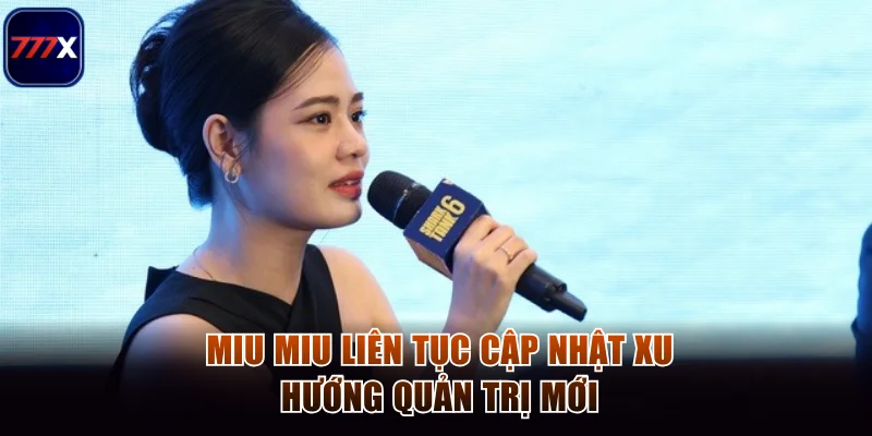 Hành Trình CEO Miu Miu Sáng Lập Thương Hiệu Cá Cược 777x 3 Miu Miu liên tục cập nhật xu hướng quản trị mới
