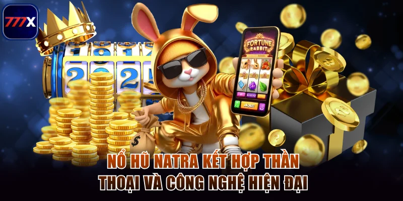 Nổ hũ natra kết hợp thần thoại và công nghệ hiện đại