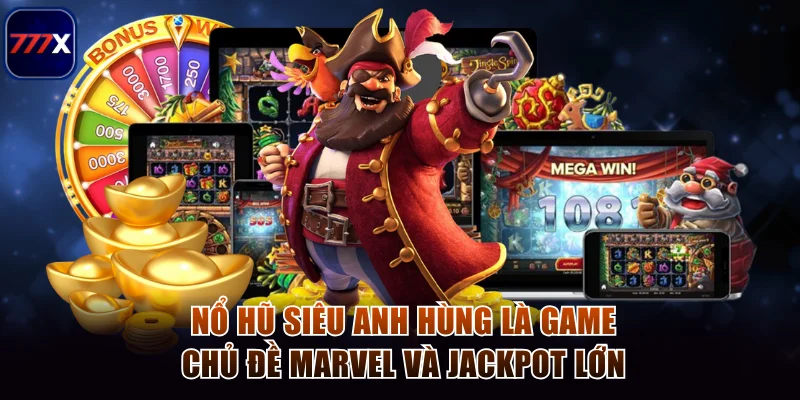 Nổ hũ siêu anh hùng là game chủ đề Marvel và jackpot lớn