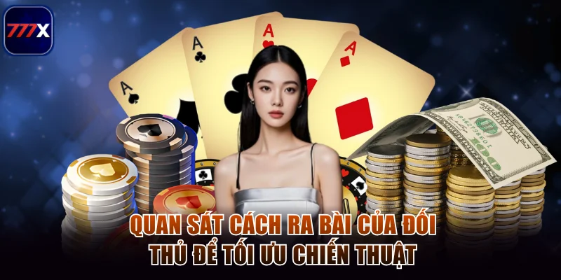 Quan sát cách ra bài của đối thủ để tối ưu chiến thuật