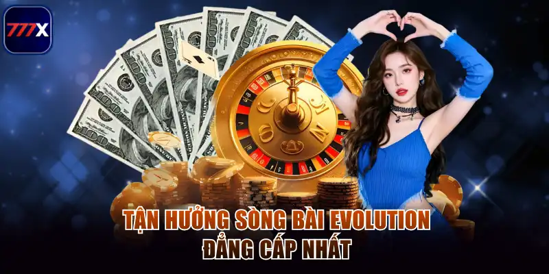 Tận hưởng sòng bài Evolution đẳng cấp nhất