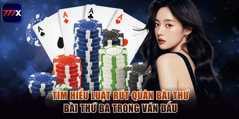 Tìm hiểu luật rút quân bài thứ bài thứ ba trong ván đấu