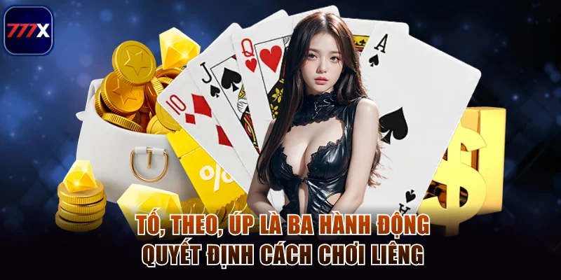 Tố, theo, úp là ba hành động quyết định cách chơi liêng