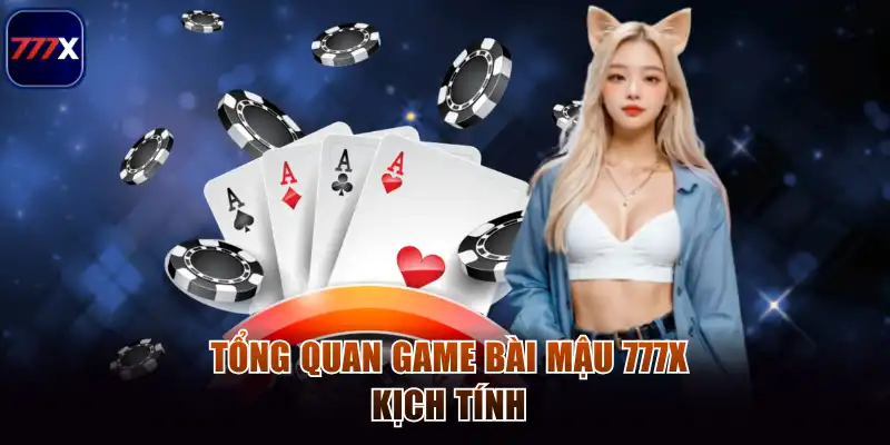 Tổng quan game bài mậu 777x kịch tính