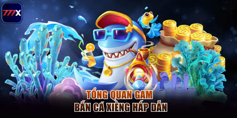Tổng quan game bắn cá xiềng hấp dẫn