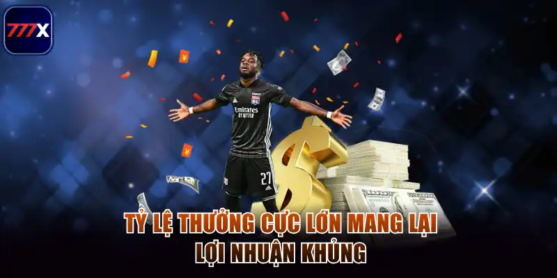 Tỷ lệ thưởng cực lớn mang lại lợi nhuận khủng