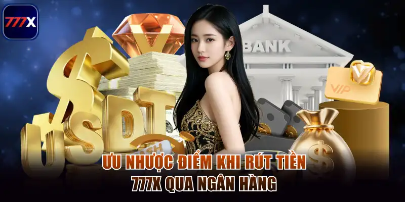 Ưu nhược điểm khi rút tiền 777x qua ngân hàng